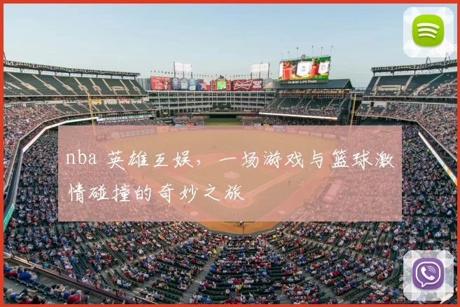 nba 英雄互娱,一场游戏与篮球激情碰撞的奇妙之旅