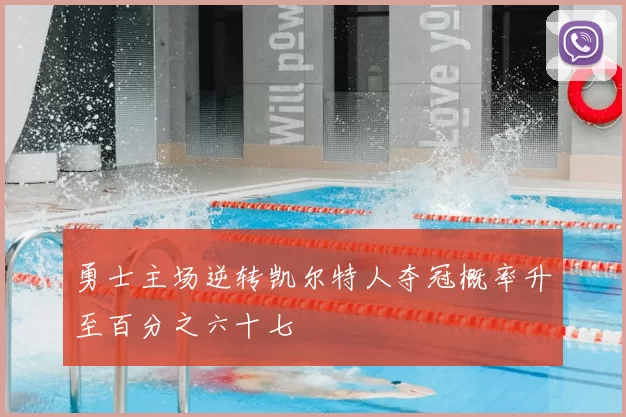 勇士主场逆转凯尔特人夺冠概率升至百分之六十七