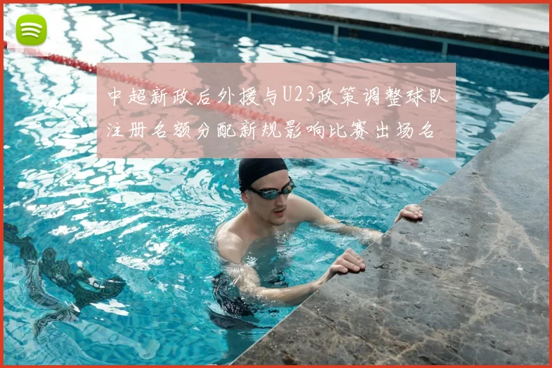 中超新政后外援与U23政策调整球队注册名额分配新规影响比赛出场名单