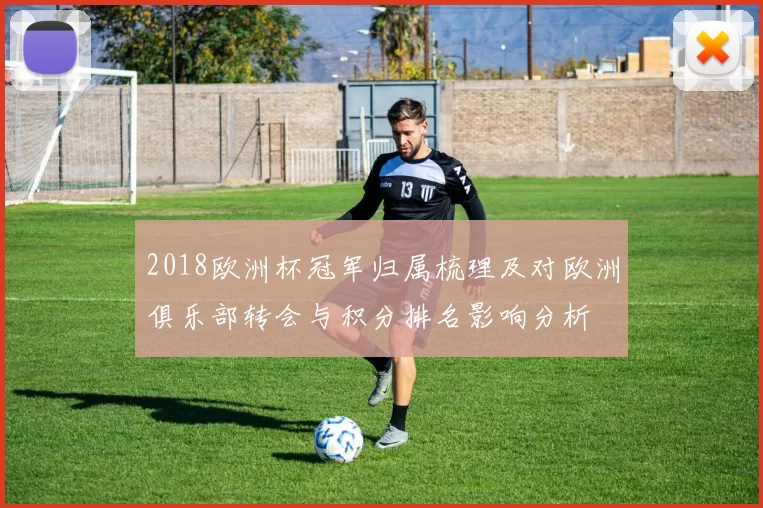 2018欧洲杯冠军归属梳理及对欧洲俱乐部转会与积分排名影响分析