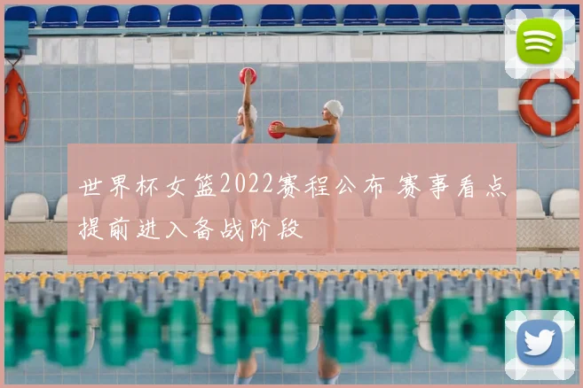 世界杯女篮2022赛程公布 赛事看点提前进入备战阶段